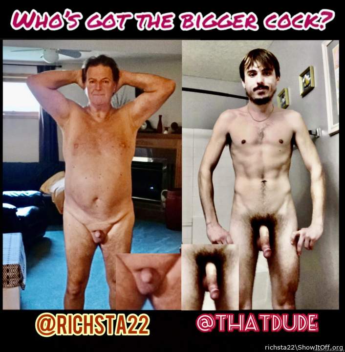 I say Thatdude's dick only looks bigger because he is skinnier than me